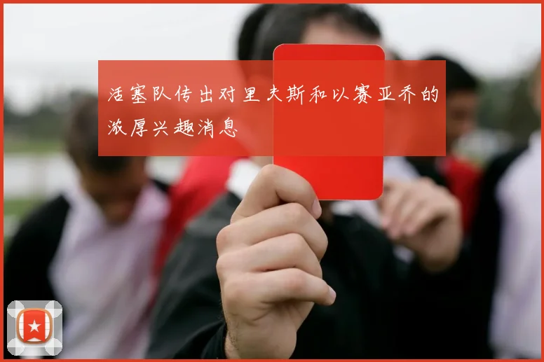 活塞队传出对里夫斯和以赛亚乔的浓厚兴趣消息